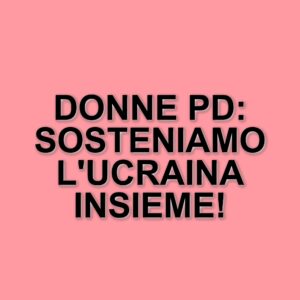 Donne del Partito Democratico: Unità e Determinazione nel Sostenere l'Ucraina